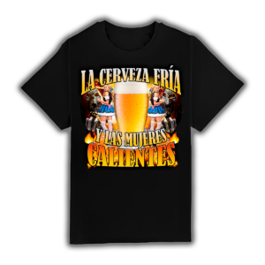 La Cerveza Fria Y Las Mujeres Calientes - Camiseta