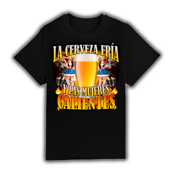 La Cerveza Fria Y Las Mujeres Calientes - Camiseta