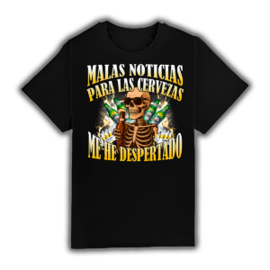 Malas Noticias Para Las Cervezas Me He Despertado - Camiseta