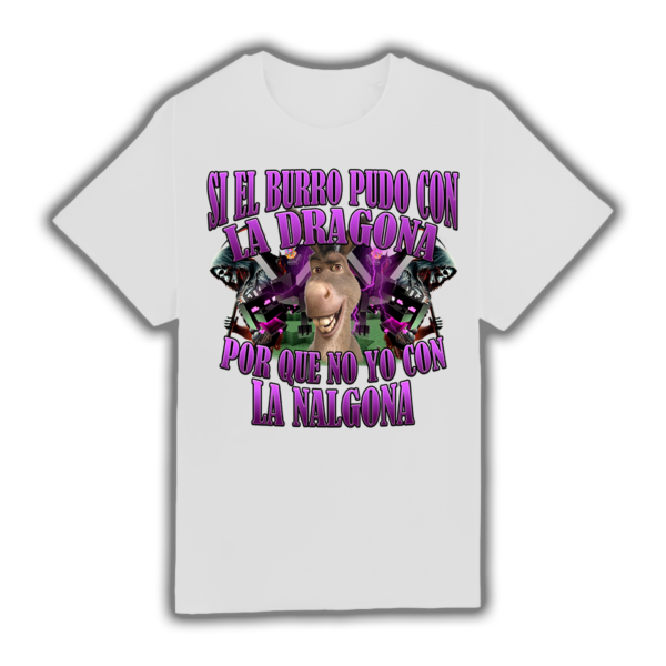 Si El Burro Pudo Con La Dragona Por Que No Yo Con La Nalgona - Camiseta
