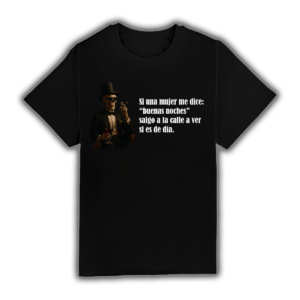 Si Una Mujer Me Dice "Buenas Noches" Salgo A La Calle A Ver Si Es De Día - Camiseta