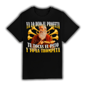 Ya Lo Dijo El Profeta Tu Tocas El Pito Y Yo La Trompeta - Camiseta